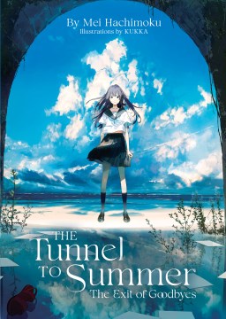 The tunnel to summer, the exit of goodbye / written by Mei Hachimoku ; illustrated by Kukka ; translated by Evan Ward.