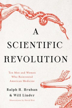 A scientific revolution : ten men and women who reinvented American medicine / Ralph H. Hruban & Will Linder.