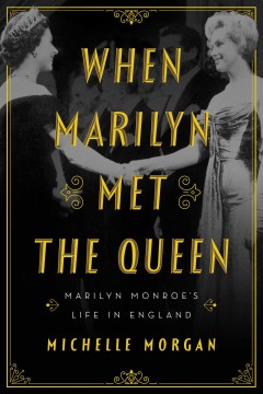 When Marilyn met the queen : Marilyn Monroe's life in England / Michelle Morgan.