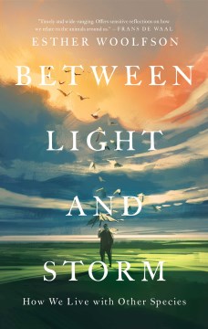 Between light and storm : how we live with other species / Esther Woolfson.