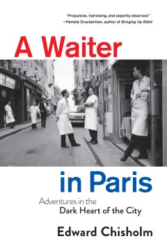 A waiter in Paris : adventures in the dark heart of the city Edward Chisholm.