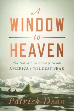 A Window to Heaven : The Daring First Ascent of Denali: America's Wildest Peak