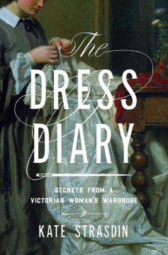 The Dress Diary : Secrets from a Victorian Woman's Wardrobe