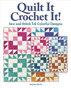 Quilt It Crochet It! : Sew and Stitch 14 Colorful Designs