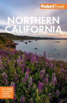 Fodor's Northern California : With Napa & Sonoma, Yosemite, San Francisco, Lake Tahoe & the Best Road Trips