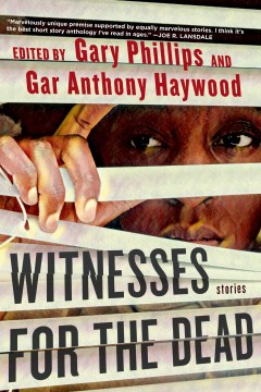 Witnesses for the dead : stories / edited by Gary Phillips and Gar Anthony Haywood ; with contributions from Scott Adlerberg [and others].