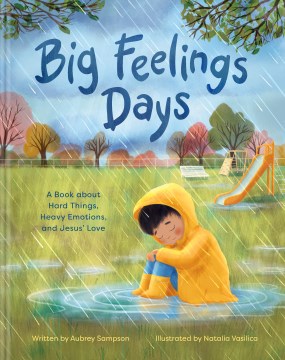 Big Feelings Days : A Book About Hard Things, Heavy Emotions, and Jesus' Love