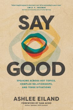 Say Good : Speaking Across Hot Topics, Complex Relationships, and Tense Situations