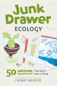 Junk Drawer Ecology : 50 Awesome Experiments That Don't Cost a Thing