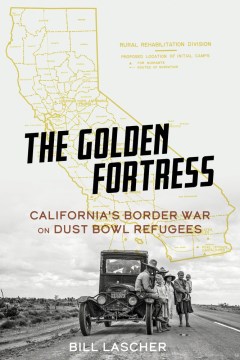 The Golden Fortress : California's Border War on Dust Bowl Refugees