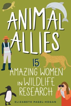 Animal allies : 15 amazing women in wildlife research / Elizabeth Pagel-Hogan.