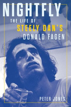 Nightfly : the life of Steely Dan's Donald Fagen / Peter Jones.