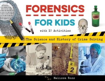 Forensics for kids : the science and history of crime solving with 21 activities / Melissa Ross.