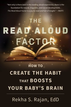 The Read Aloud Factor : How to Create the Habit That Boosts Your Baby's Brain