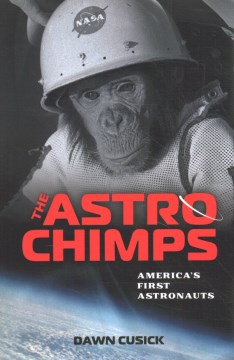 The astrochimps : America's first astronauts / Dawn Cusick.