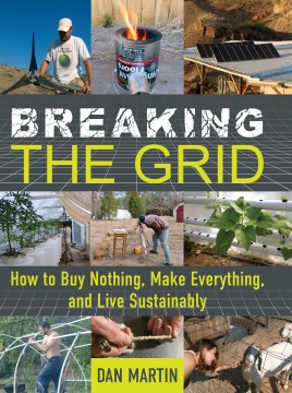 Breaking the Grid : How to Buy Nothing, Make Everything, and Live Sustainably