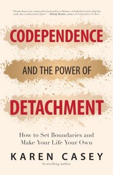 Codependence and the Power of Detachment : How to Set Boundaries and Make Your Life Your Own