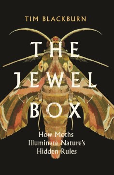The jewel box : how moths illuminate natures hidden rules / Tim Blackburn.