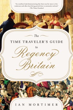 The Time Traveler's Guide to Regency Britain : A Handbook for Visitors to 1789ئ1830