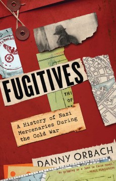 Fugitives : A History of Nazi Mercenaries During the Cold War
