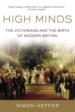 High minds : the Victorians and the birth of modern Britain / Simon Heffer.