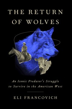 The return of wolves : an iconic predator's struggle to survive in the American west / Eli Francovich.
