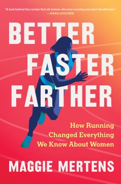 Better Faster Farther : How Running Changed Everything We Know About Women