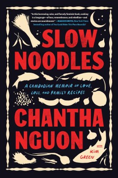 Slow noodles : a Cambodian memoir of love, loss, and family recipes / Chantha Nguon with Kim Green.