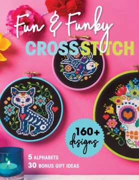 Fun & Funky Cross Stitch : 160+ Designs, 5 Alphabets, 30 Bonus Gift Ideas