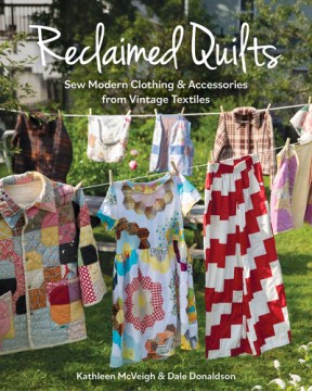 Reclaimed quilts : sew modern clothing & accessories from vintage textiles
