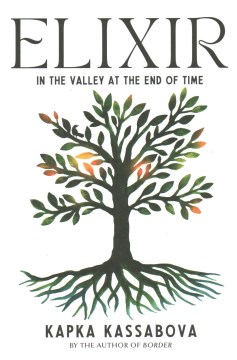 Elixir : in the valley at the end of time / Kapka Kassabova.