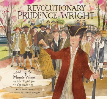 Revolutionary Prudence Wright : Leading the Minute Women in the Fight for Independence