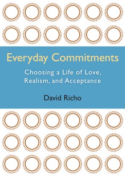 Everyday commitments : choosing a life of love, realism, and acceptance / David Richo.