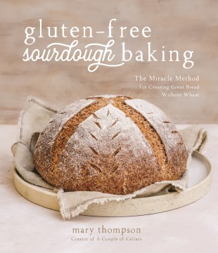 Gluten-free Sourdough Baking : The Miracle Method for Creating Great Bread Without Wheat