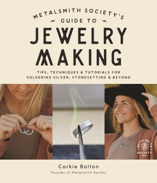 Metalsmith Society's Guide to Jewelry Making : Tips, Techniques & Tutorials for Soldering Silver, Stonesetting & Beyond