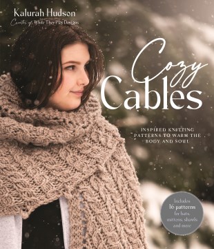 Cozy Cables : Inspired Knitting Patterns to Warm the Body and Soul