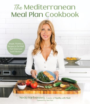 The Mediterranean Meal Plan Cookbook : Simple, Nutritious Recipes to Eat Well, Feel Great and Look Fabulous
