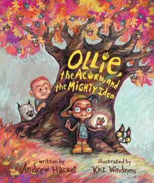 Ollie, the acorn, and the mighty idea / written by Andrew Hacket ; illustrated by Kaz Windness.