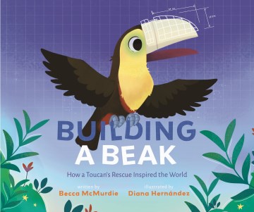 Building a Beak : How a Toucan's Rescue Inspired the World