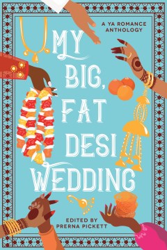 My big, fat Desi wedding : a YA romance anthology / edited by Prerna Pickett.