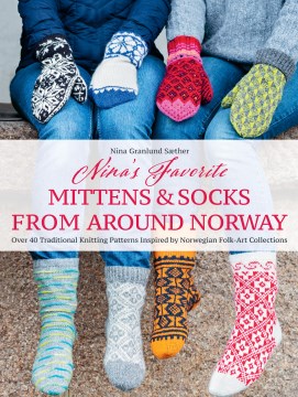 Nina's favorite mittens & socks from around Norway : over 40 traditional knitting patterns inspired by Norweigan folk-art collections / Nina Granlund Sæther.