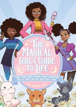 The Magical Girl's Guide to Life: Find Your Inner Power, Fight Everyday Evil, and Save the Day with Self-Care