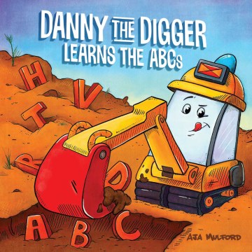 Danny the digger learns the ABCs / Aja Mulford.