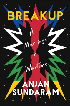 Breakup : a marriage in wartime / Anjan Sundaram.