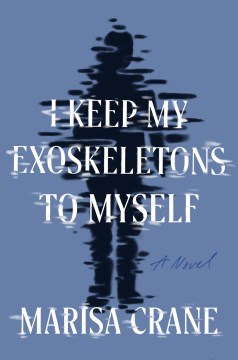 I keep my exoskeletons to myself : a novel