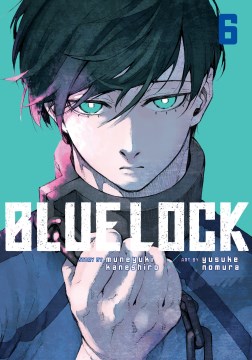 Blue lock. 6 / story by Muneyuki Kaneshiro ; art by Yusuke Nomura ; [print edition lettering, Scott O. Brown].