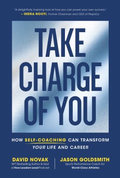 Take charge of you. How Self-Coaching Can Transform Your Life and Career David Novak and Jason Goldsmith.