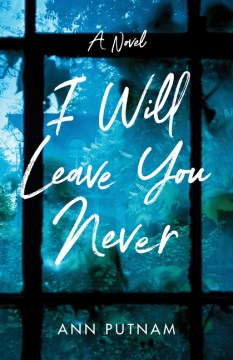 I will leave you never : a novel / Ann Putnam.