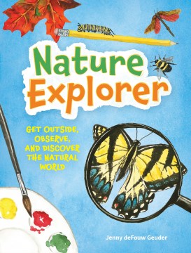 Nature explorer : get outside, observe, and discover the natural world