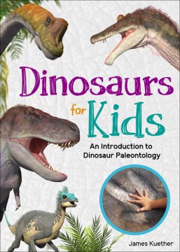 Dinosaurs for kids : an introduction to dinosaur paleontology